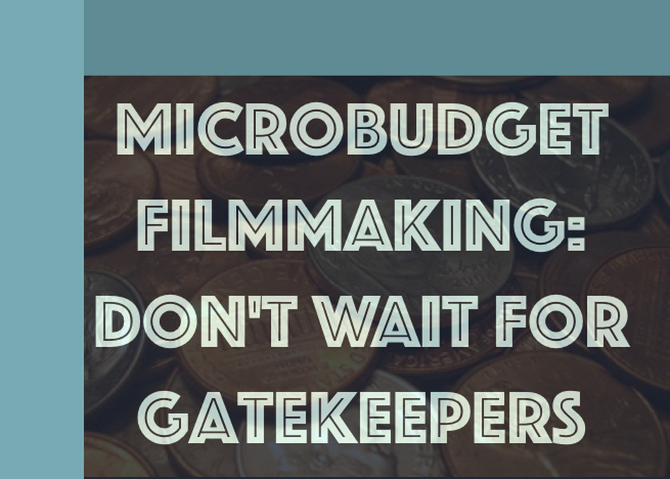 Microbudget Filmmaking: Don't Wait for Gatekeepers