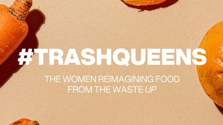 #TrashQueens: The Women Reimagining Food from the Waste Up