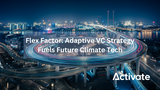Flex Factor: Adaptive VC Strategy Fuels Future Climate Tech