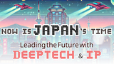 Now is Japan's Time: Leading the Future with Deep Tech & IP