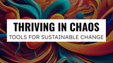 Thriving in Chaos: Tools for Sustainable Change