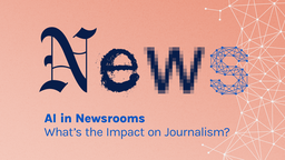 AI in Newsrooms: What’s the Impact on Journalism?