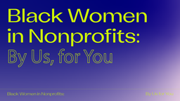 Black Women in Nonprofits: By Us, for You