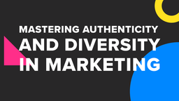 Mastering Authenticity and Diversity in Marketing