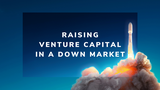 Raising Venture Capital During A Market Downturn