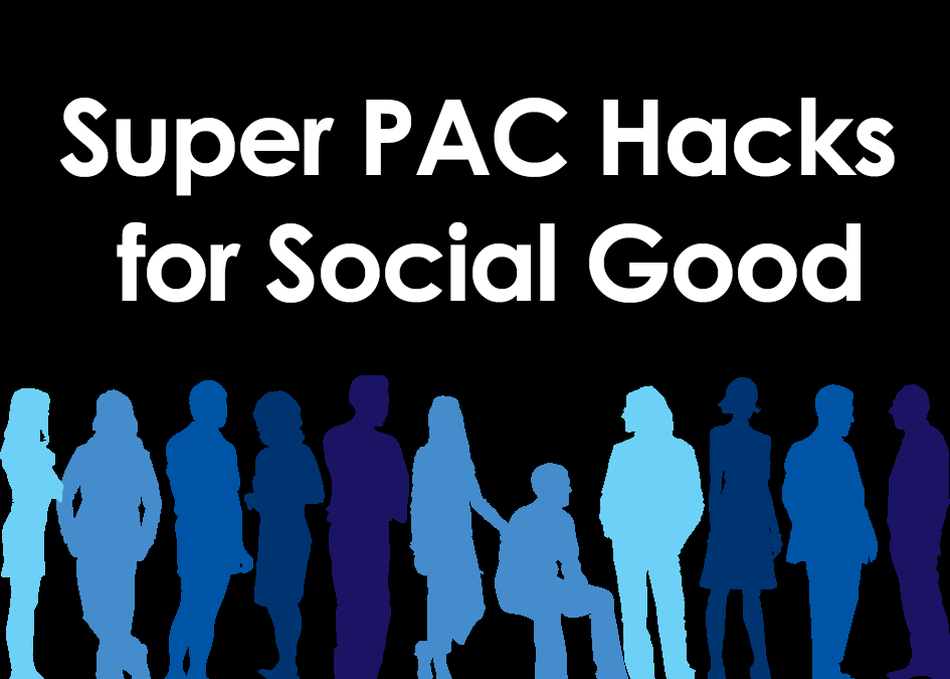 Super PAC Hacks for Social Good