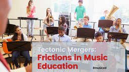 Tectonic Mergers: Frictions in Music Education