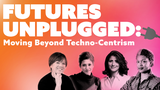 Futures Unplugged: Moving Beyond Techno-Centrism