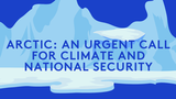 Arctic: An Urgent Call for Climate and National Security