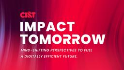 CI&T Presents Impact Tomorrow Presented By CI&T