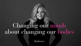 EMBRACE: Changing Our Minds About Changing Our Bodies