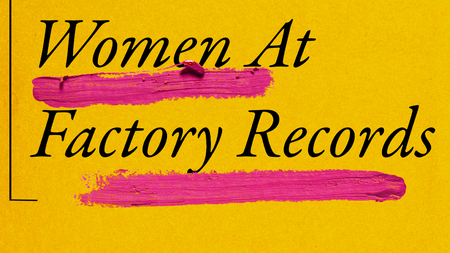 I Thought I Heard You Speak: Women At Factory Records