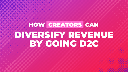 How Creators Can Diversify Revenue by Going D2C