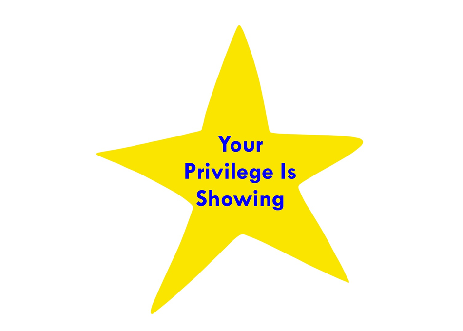 Your Privilege Is Showing
