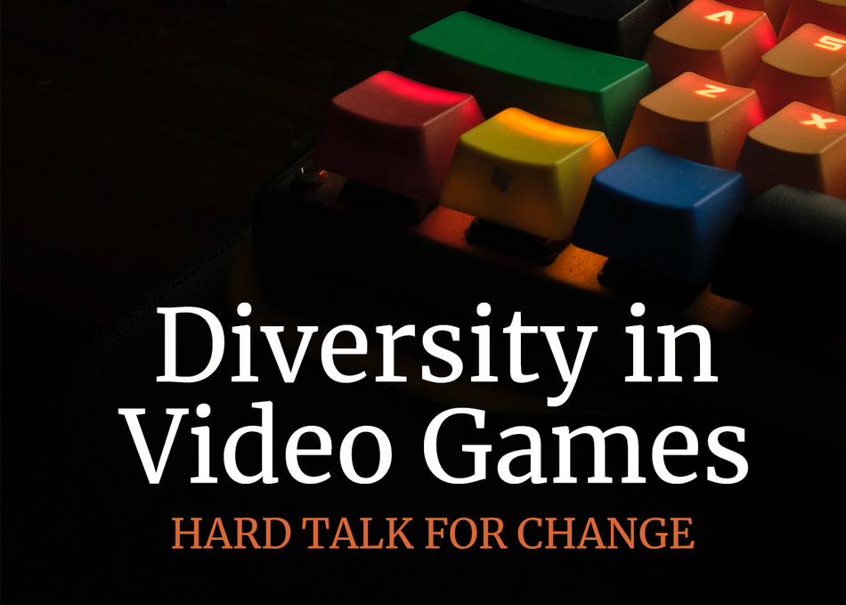 Diversity in Video Games: Hard Talk for Change