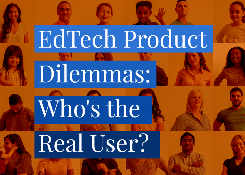 EdTech Product Dilemmas: Who's the Real User?