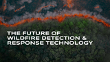 The Future of Wildfire Detection & Response Technology