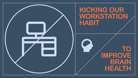 Kicking our Workstation Habit to Improve Brain Health