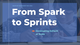 From Spark to Sprints: Developing EdTech at Scale