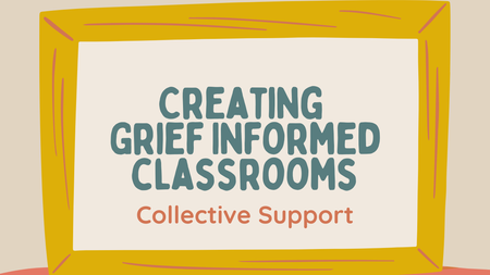 Creating Grief Informed Classrooms: Collective Support