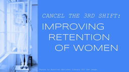 Cancel the 3rd Shift: Improving Retention of Women