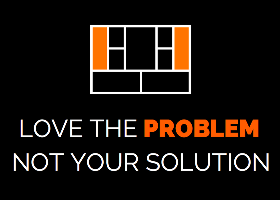 Love the Problem, Not Your Solution