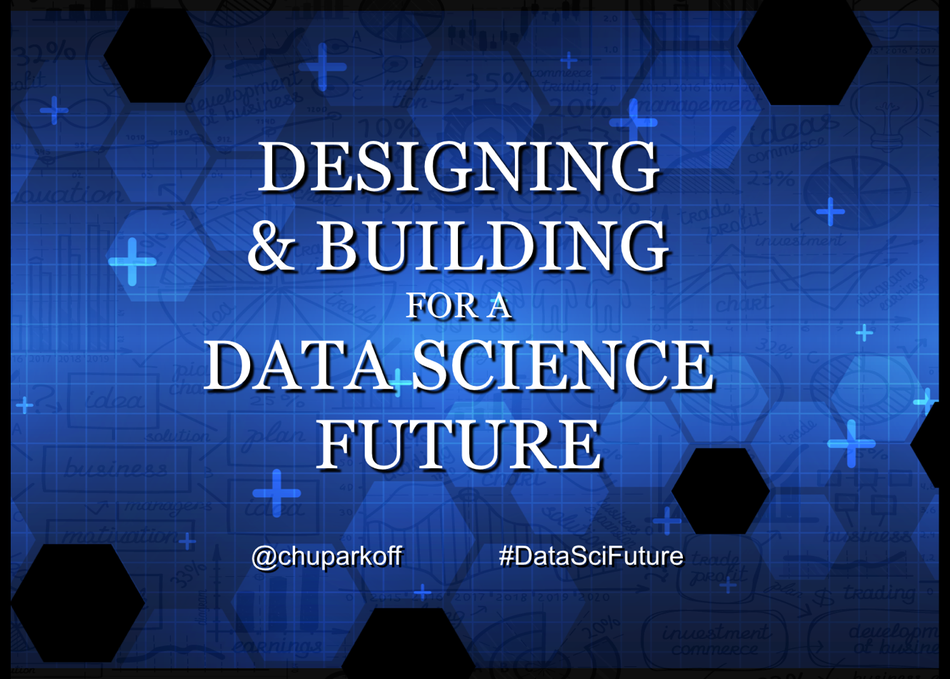 Designing & Building for a Data Science Future