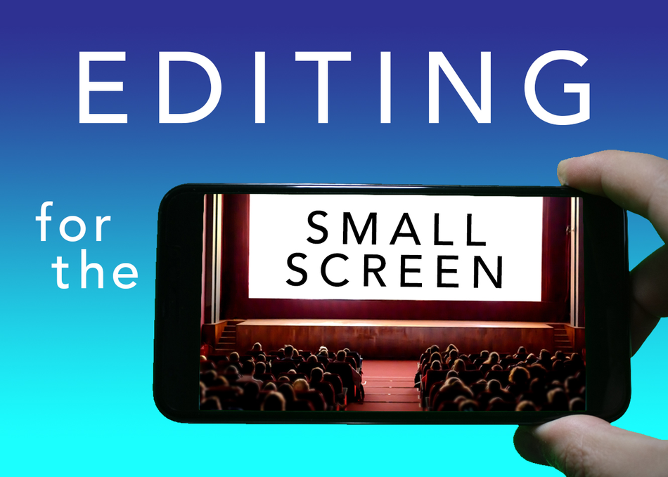 Editing for the Small Screen
