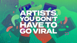 Artists, You Don’t Have To Go Viral