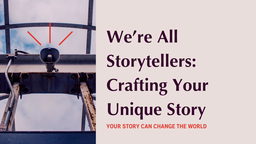 We’re All Storytellers: Crafting Your Unique Story