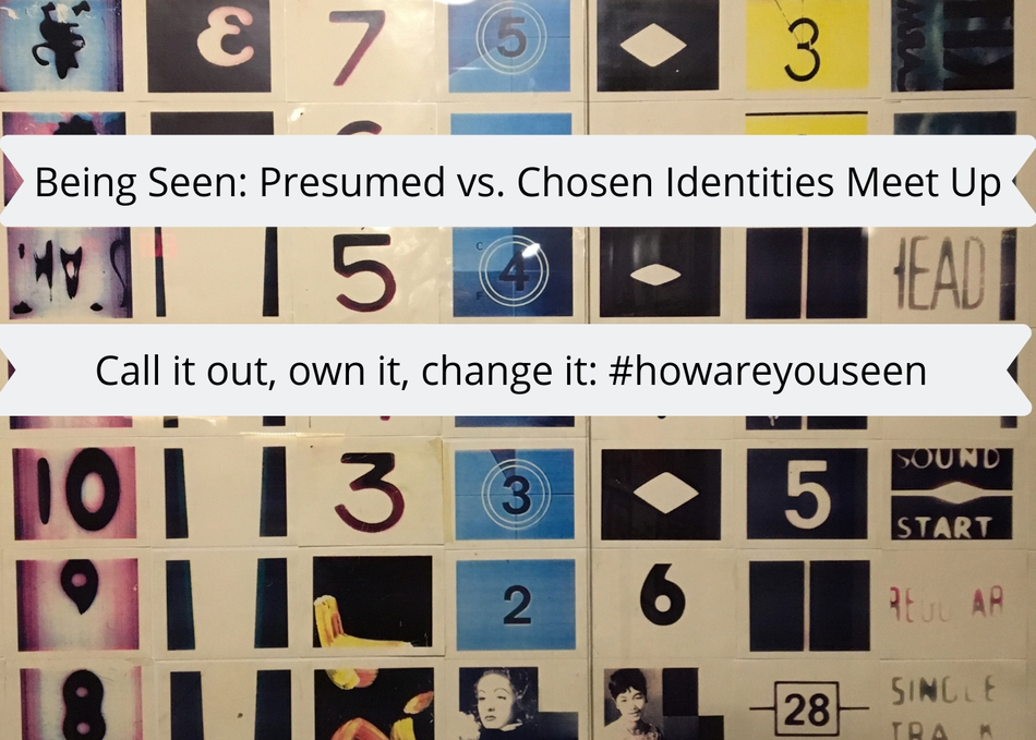 Being Seen: Presumed vs. Chosen Identities Meet Up