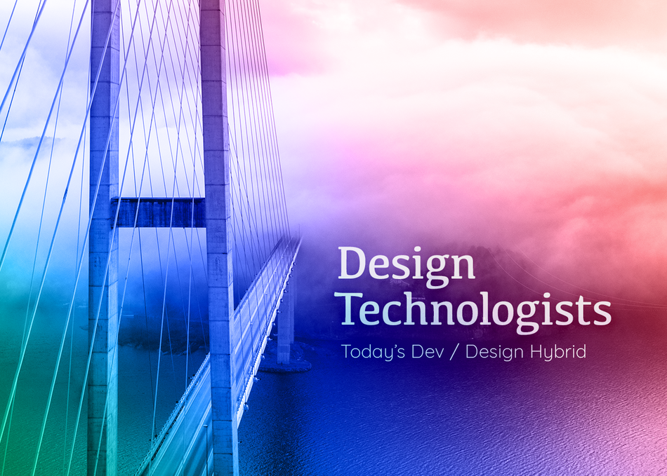Design Technologists: Today’s Dev / Design Hybrid