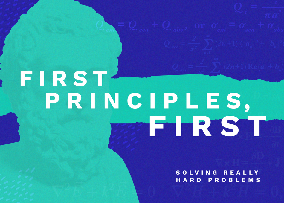 First Principles First: How to Solve Hard Problems