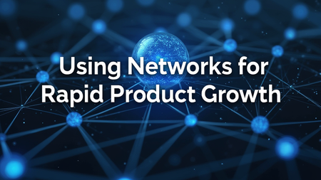 Scaling Fast: Using Networks for Rapid Product Growth