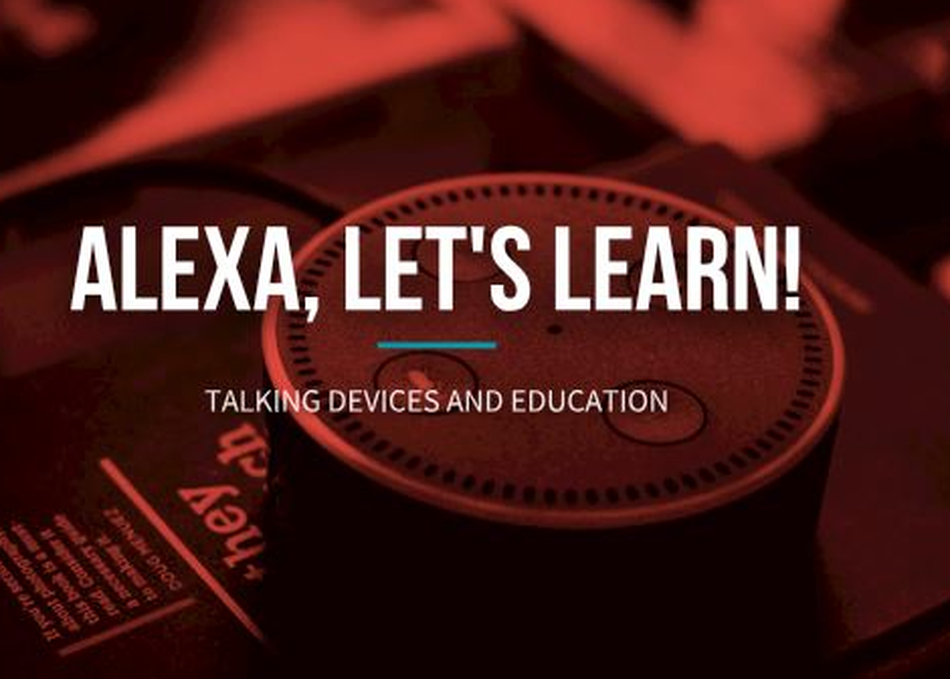 Alexa, Let's Learn! Talking Devices and Education