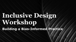 Inclusive Design: A Bias-Informed Practice