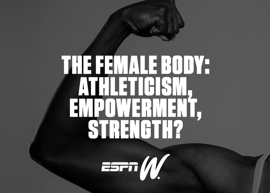 The Female Body: Athleticism, Empowerment, Strength?