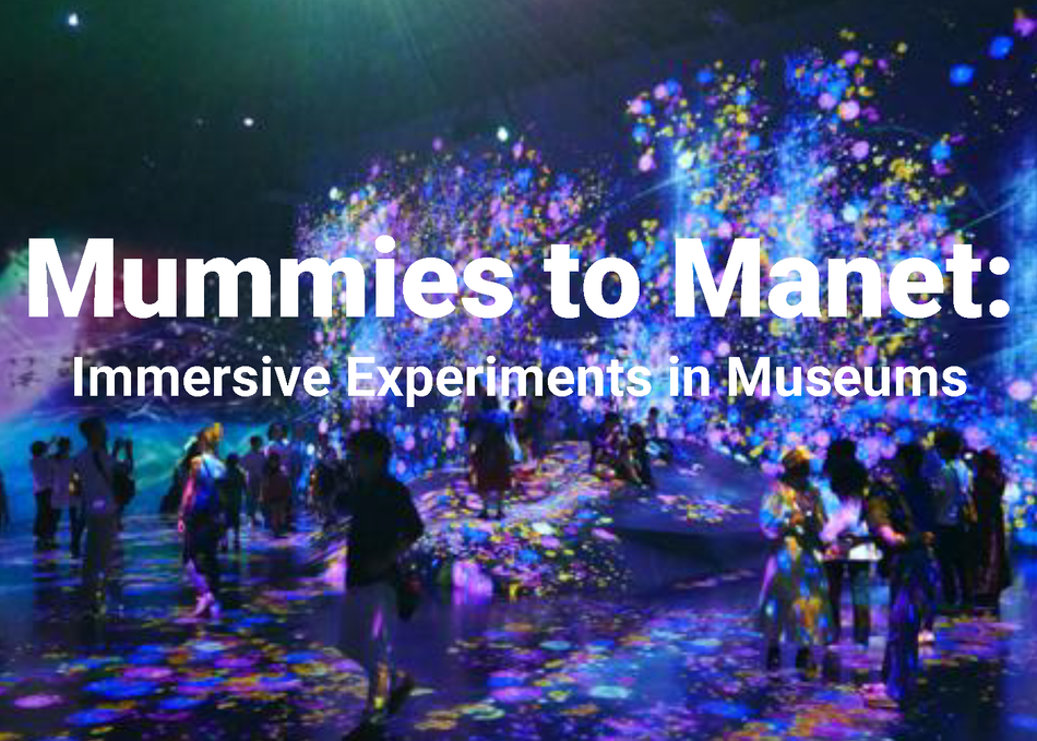Mummies to Manet: Immersive Experiments in Museums