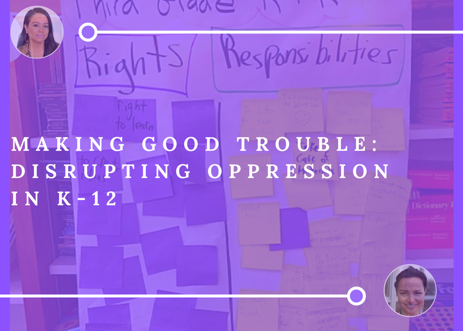 Making Good Trouble: Disrupting Oppression in K-12