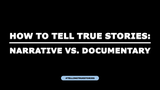 How to Tell True Stories: Narrative vs. Documentary