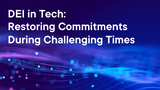 DEI in Tech: Restoring Commitments During Challenging Times