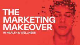 The Marketing Makeover in Health & Wellness