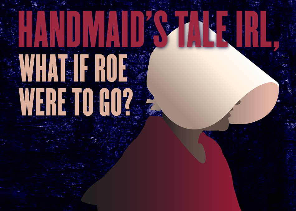 Handmaid’s Tale IRL, What if Roe Were to Go?