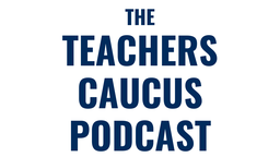 The Teachers Caucus Covers the Latest in Ed Policy (The Teachers Caucus Podcast)