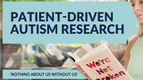 Nothing About Us Without Us - Patient-Driven Autism Research