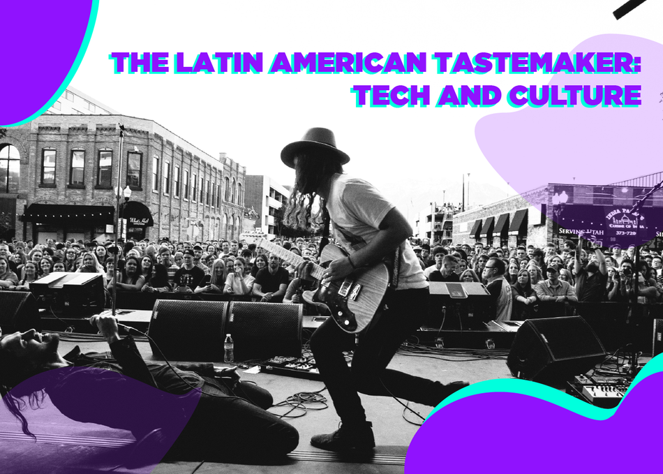 The Latin American Tastemaker: Tech and Culture