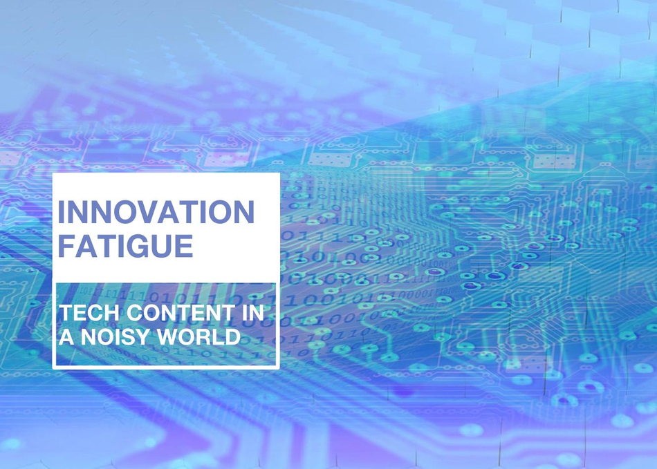 Innovation Fatigue: Tech Content In A Noisy World