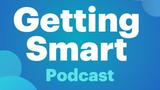 Getting Smart Podcast: Humanizing Pathways: Leadership Soul in Action