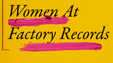 I Thought I Heard You Speak: Women At Factory Records