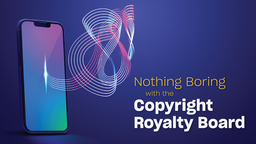 Nothing Boring with the Copyright Royalty Board